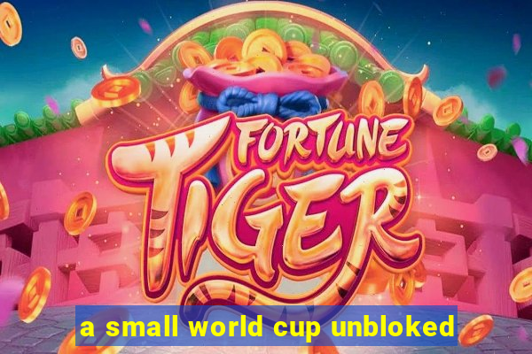 a small world cup unbloked